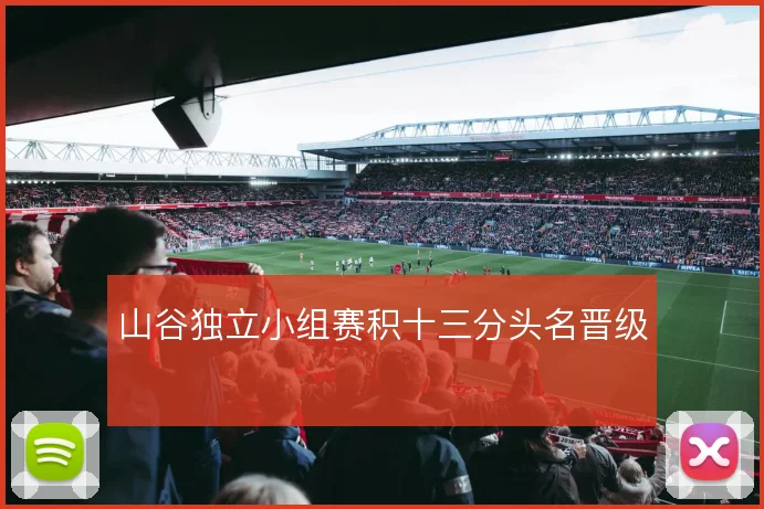 山谷独立小组赛积十三分头名晋级