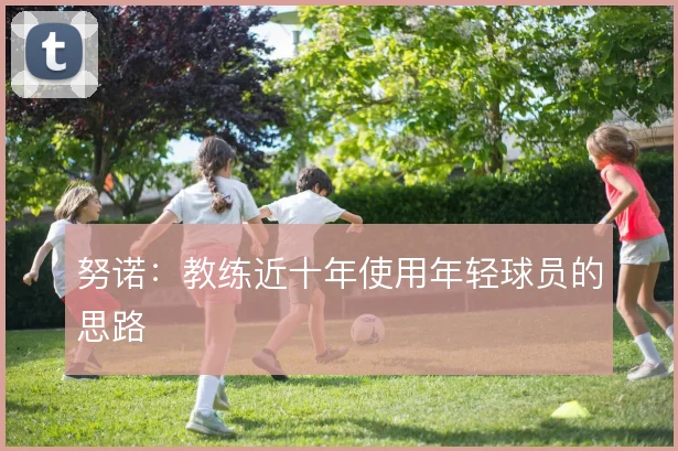 努诺:教练近十年使用年轻球员的思路