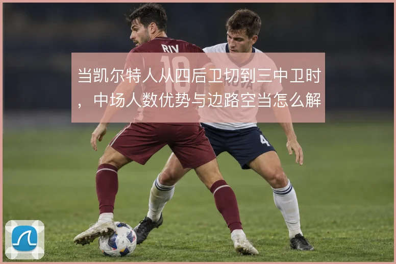 当凯尔特人从四后卫切到三中卫时，中场人数优势与边路空当怎么解