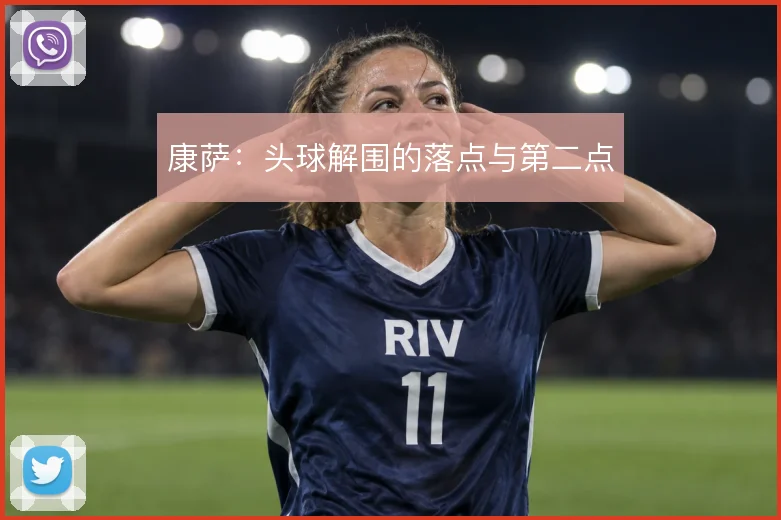 康萨：头球解围的落点与第二点