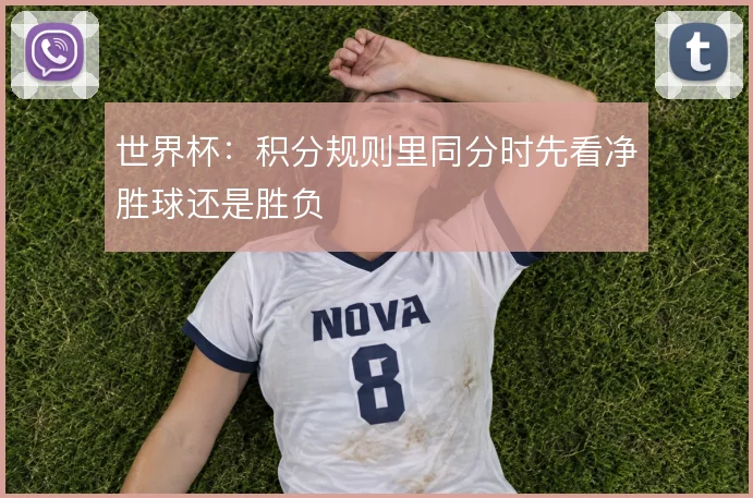 世界杯：积分规则里同分时先看净胜球还是胜负