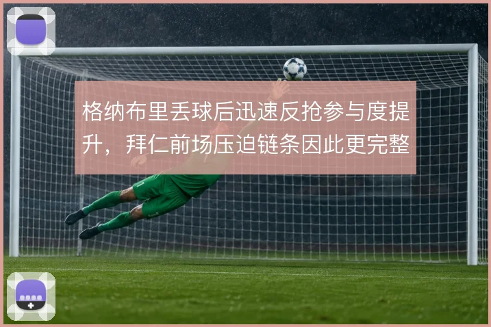 格纳布里丢球后迅速反抢参与度提升，拜仁前场压迫链条因此更完整