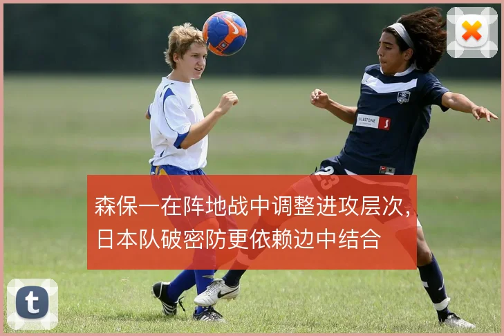 森保一在阵地战中调整进攻层次,日本队破密防更依赖边中结合