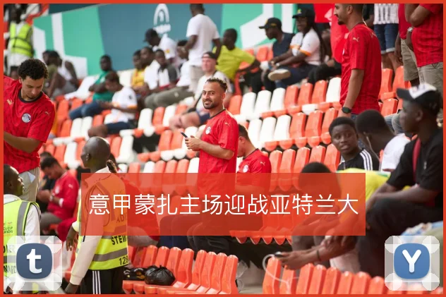 意甲蒙扎主场迎战亚特兰大