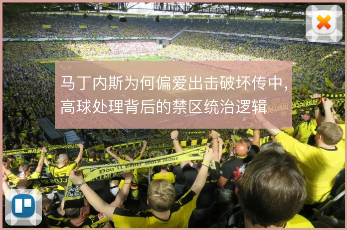 马丁内斯为何偏爱出击破坏传中，高球处理背后的禁区统治逻辑