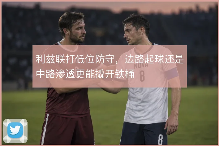 利兹联打低位防守，边路起球还是中路渗透更能撬开铁桶